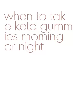 when to take keto gummies morning or night
