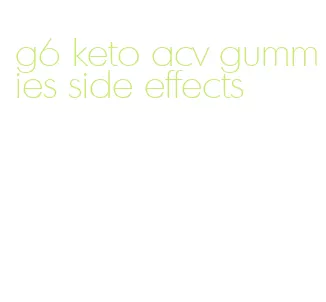g6 keto acv gummies side effects