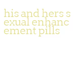 his and hers sexual enhancement pills