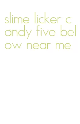 slime licker candy five below near me