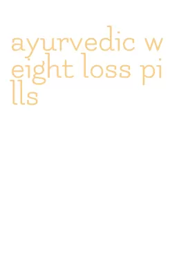 ayurvedic weight loss pills