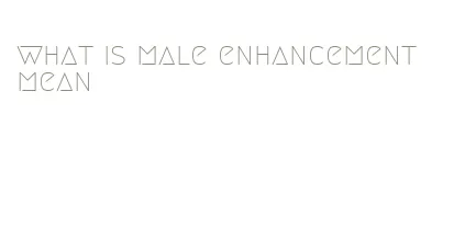 what is male enhancement mean