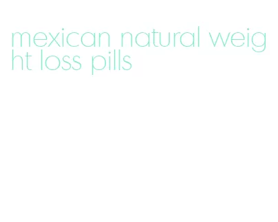 mexican natural weight loss pills