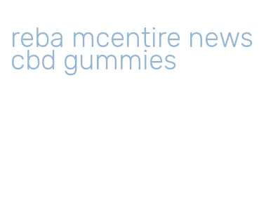 reba mcentire news cbd gummies