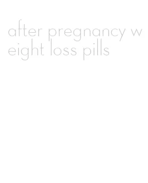 after pregnancy weight loss pills
