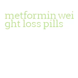 metformin weight loss pills