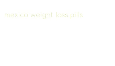 mexico weight loss pills