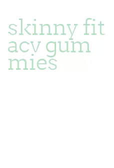 skinny fit acv gummies