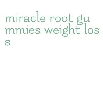 miracle root gummies weight loss