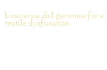 bioscience cbd gummies for erectile dysfunction