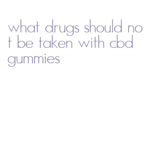what drugs should not be taken with cbd gummies
