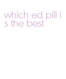 which ed pill is the best