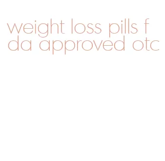 weight loss pills fda approved otc