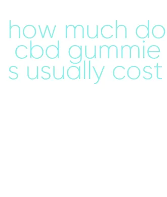 how much do cbd gummies usually cost