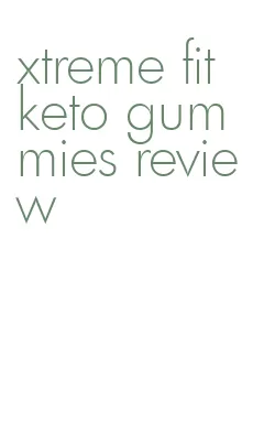 xtreme fit keto gummies review