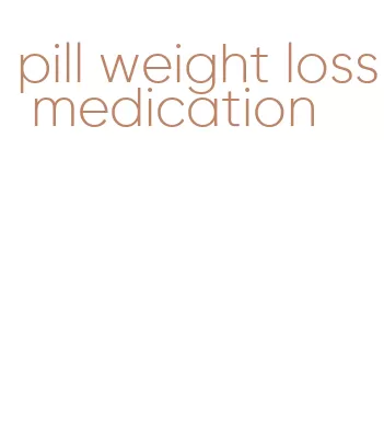 pill weight loss medication
