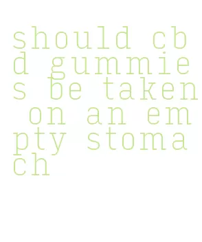 should cbd gummies be taken on an empty stomach
