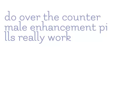 do over the counter male enhancement pills really work