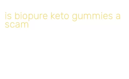 is biopure keto gummies a scam