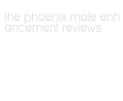 the phoenix male enhancement reviews