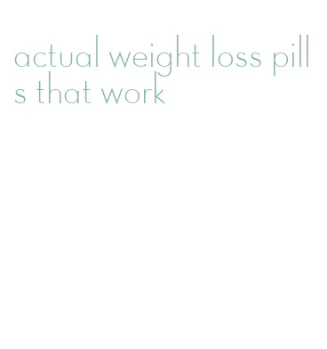 actual weight loss pills that work