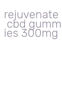 rejuvenate cbd gummies 300mg