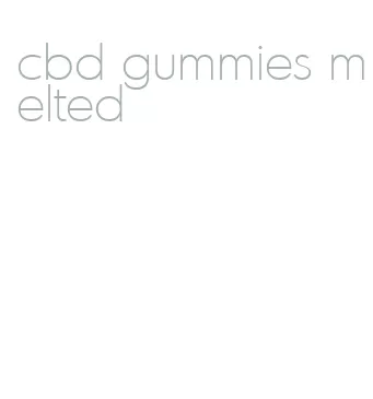 cbd gummies melted