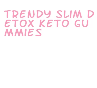 trendy slim detox keto gummies
