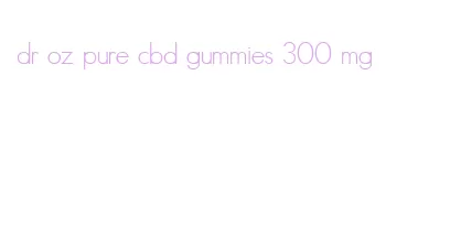 dr oz pure cbd gummies 300 mg