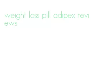 weight loss pill adipex reviews