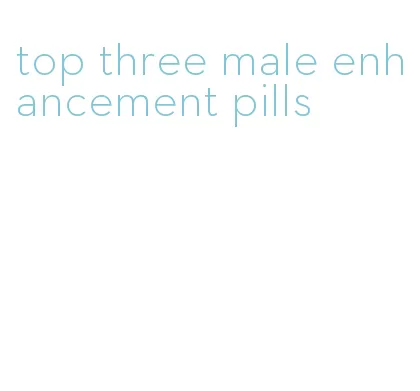 top three male enhancement pills