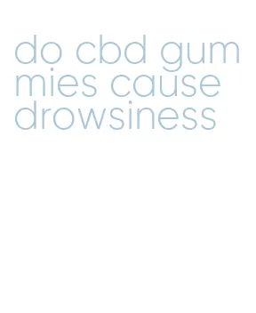 do cbd gummies cause drowsiness