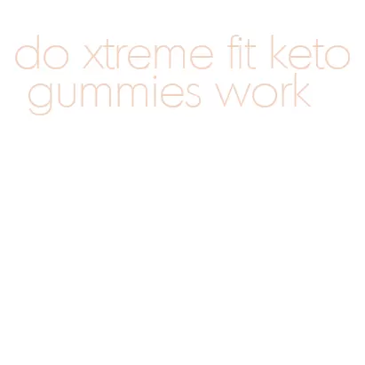 do xtreme fit keto gummies work
