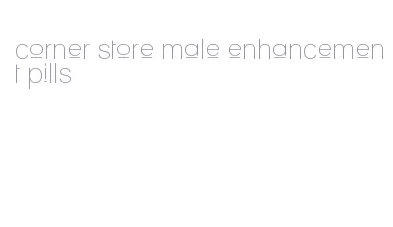 corner store male enhancement pills