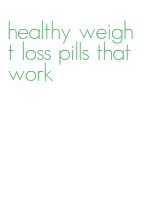 healthy weight loss pills that work