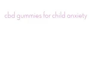 cbd gummies for child anxiety