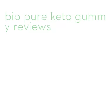 bio pure keto gummy reviews