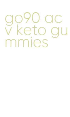 go90 acv keto gummies