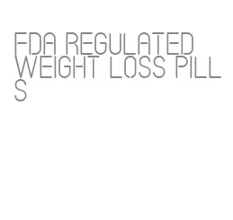 fda regulated weight loss pills