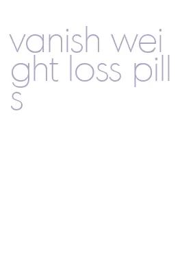 vanish weight loss pills