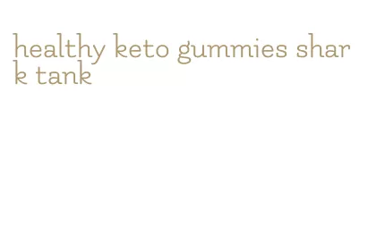 healthy keto gummies shark tank