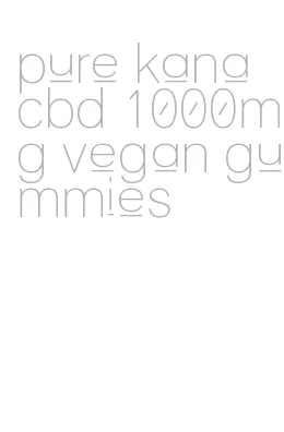 pure kana cbd 1000mg vegan gummies