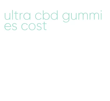 ultra cbd gummies cost
