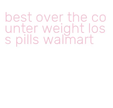 best over the counter weight loss pills walmart
