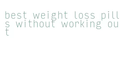 best weight loss pills without working out