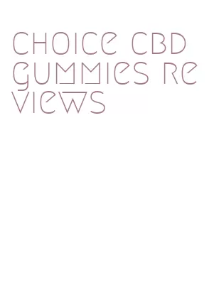choice cbd gummies reviews