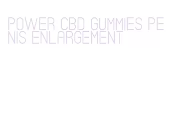 power cbd gummies penis enlargement
