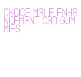 choice male enhancement cbd gummies
