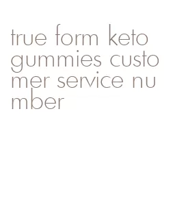 true form keto gummies customer service number