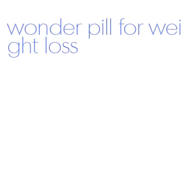 wonder pill for weight loss